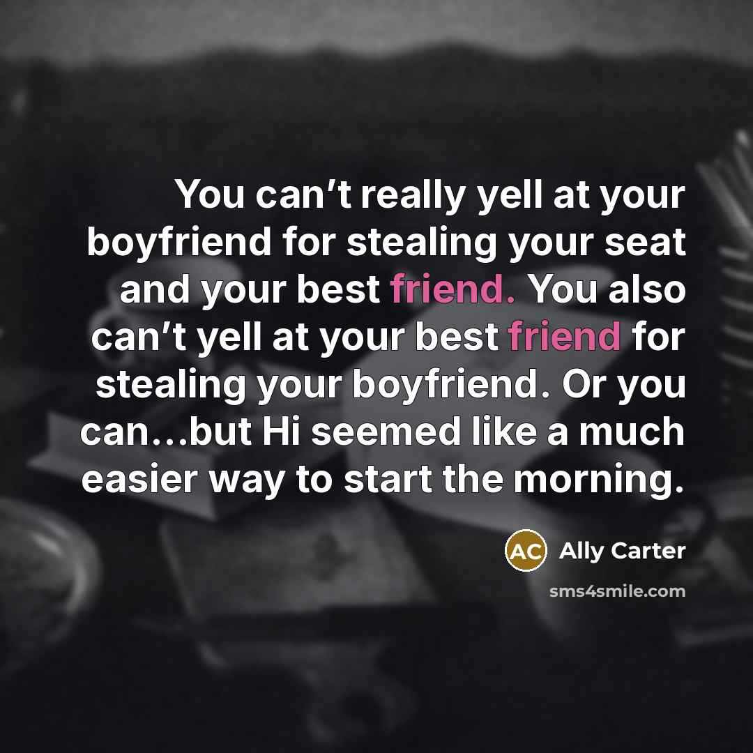 “You can’t really yell at your boyfriend for stealing your…” quote by Ally Carter