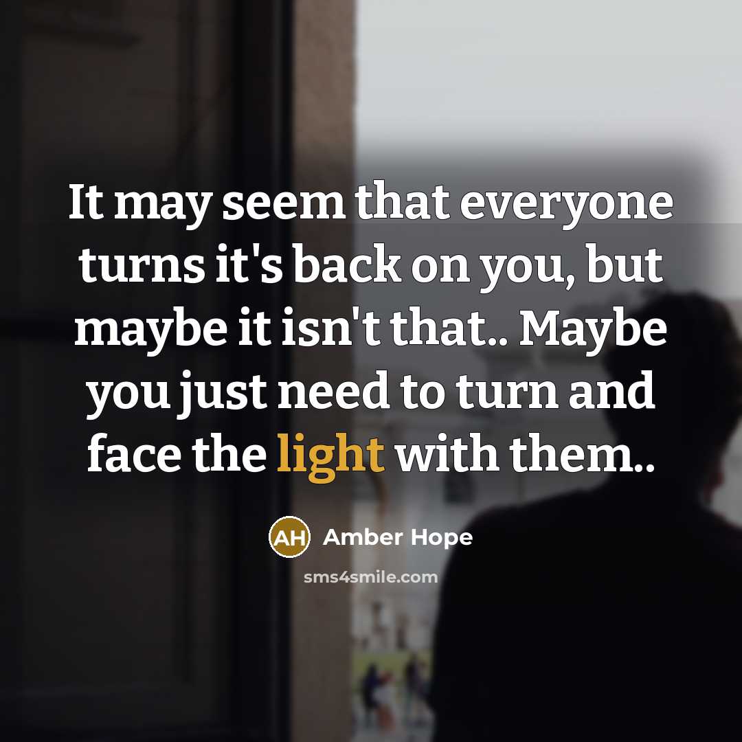 “It may seem that everyone turns it's back on you,…” quote by Amber Hope
