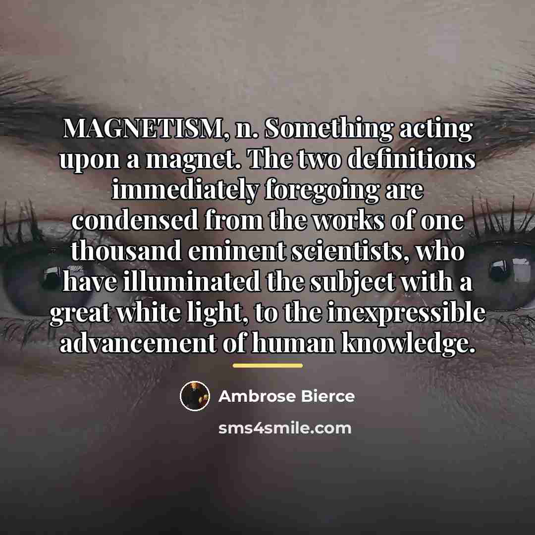 “MAGNETISM, n. Something acting upon a magnet. The two definitions…” quote by Ambrose Bierce