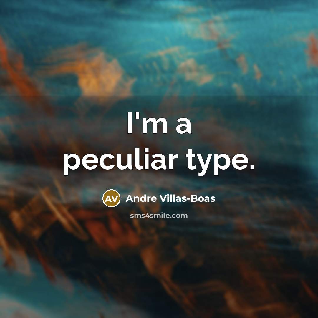 “I'm a peculiar type.…” quote by Andre Villas-Boas