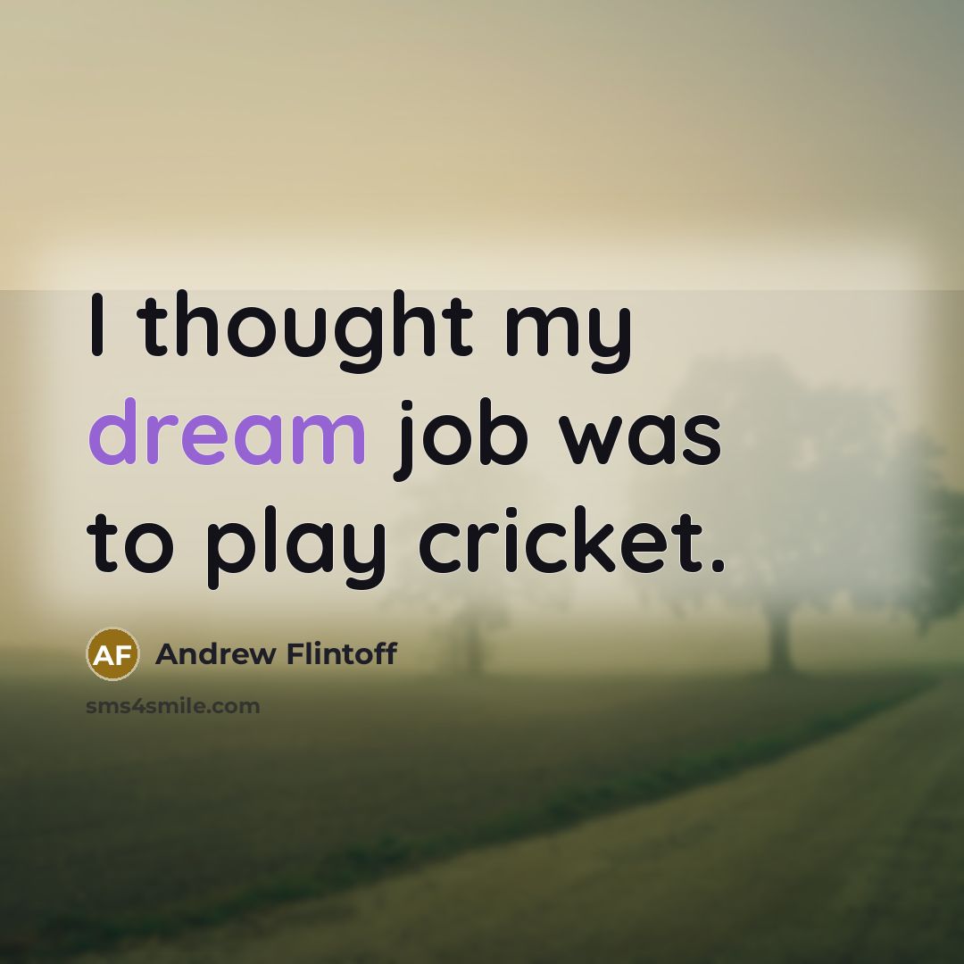 “I thought my dream job was to play cricket.…” quote by Andrew Flintoff