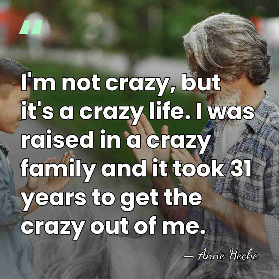 I'm not crazy, but it's a crazy life. I was raised in&hellip; - Anne Heche