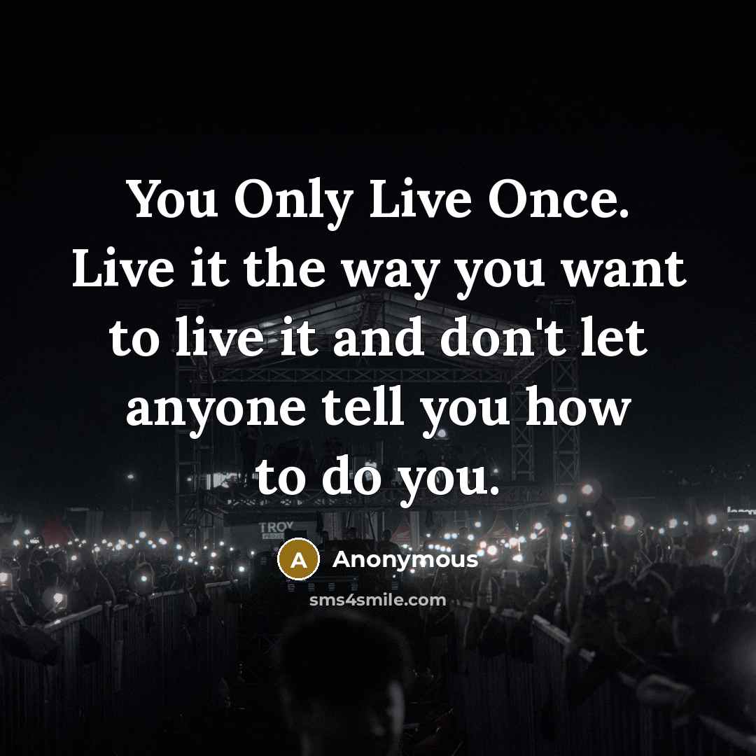 “You Only Live Once. Live it the way you want…” quote by Anonymous