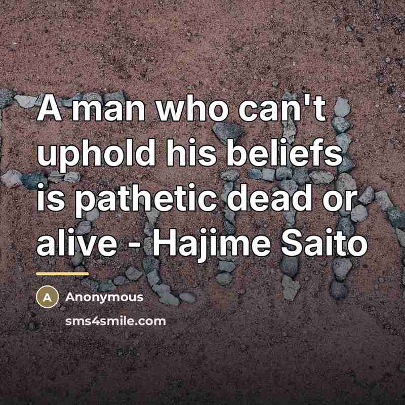 “A man who can't uphold his beliefs is pathetic dead…” quote by Anonymous