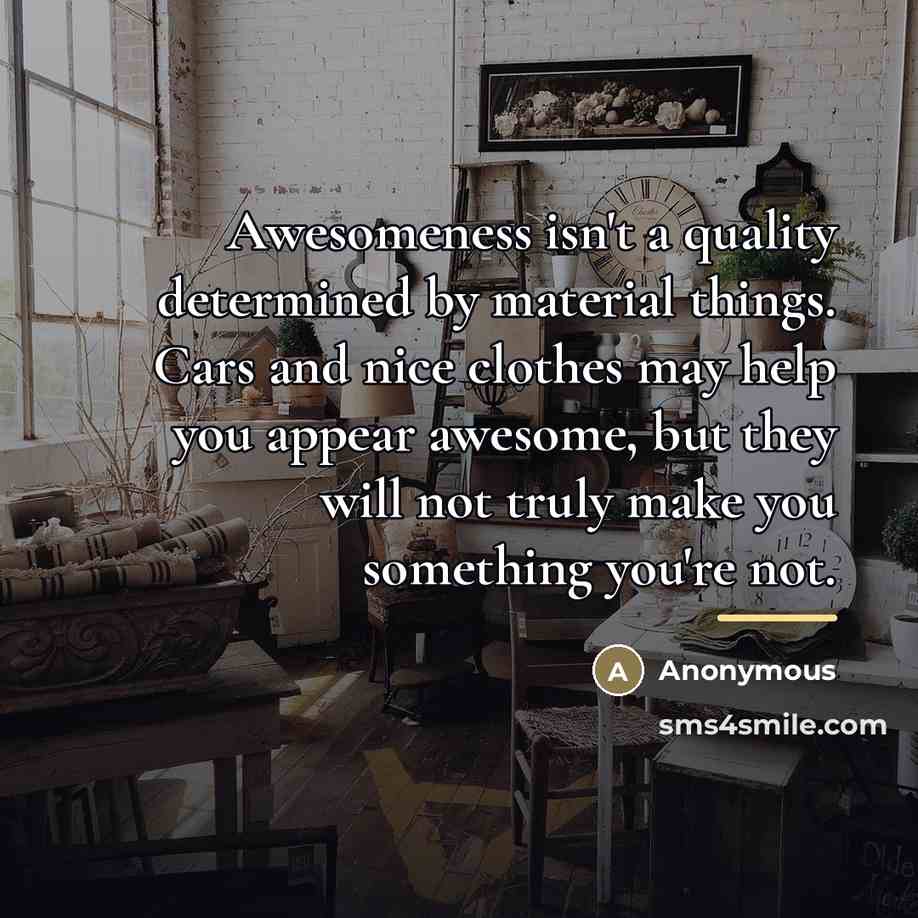 “Awesomeness isn't a quality determined by material things. Cars and…” quote by Anonymous