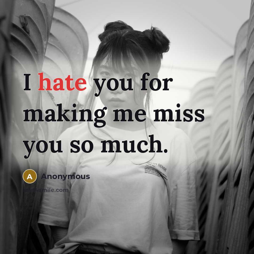 “I hate you for making me miss you so much.…” quote by Anonymous