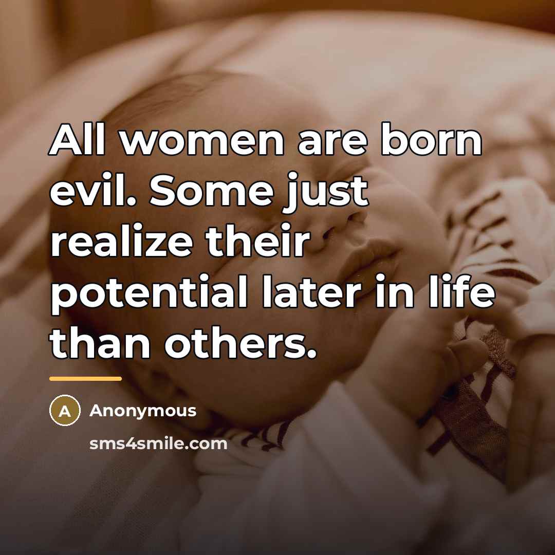 “All women are born evil. Some just realize their potential…” quote by Anonymous