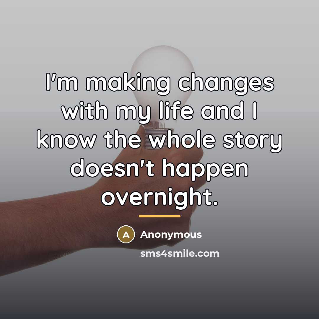 “I'm making changes with my life and I know the…” quote by Anonymous