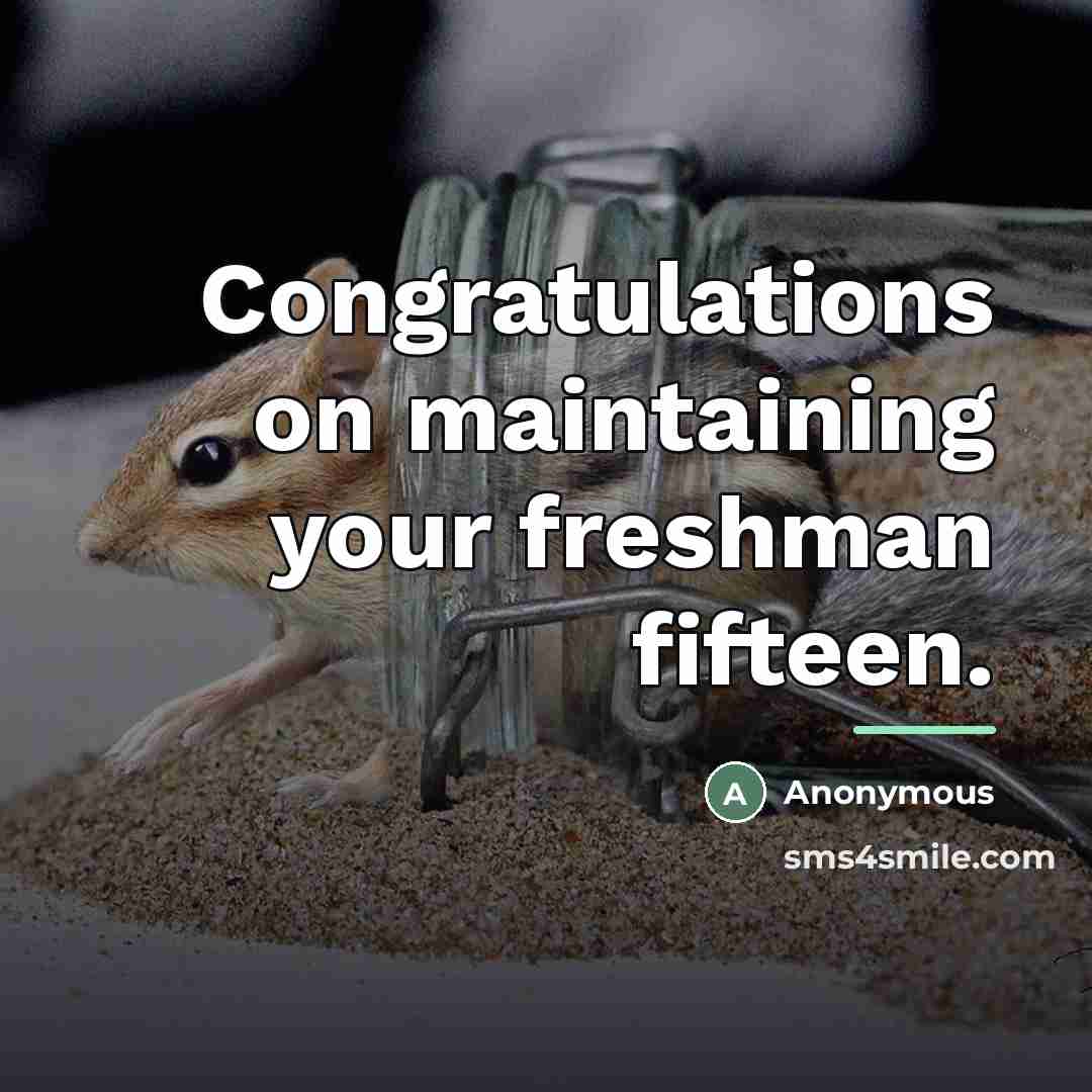 “Congratulations on maintaining your freshman fifteen.…” quote by Anonymous