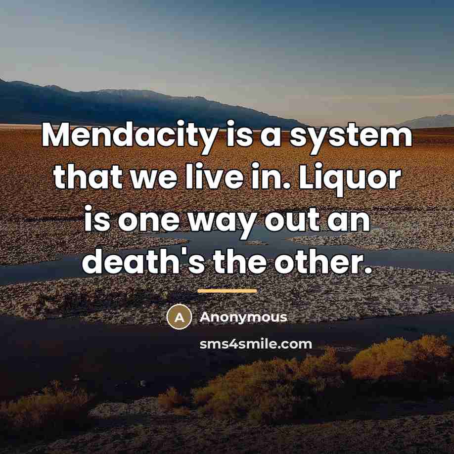 “Mendacity is a system that we live in. Liquor is…” quote by Anonymous