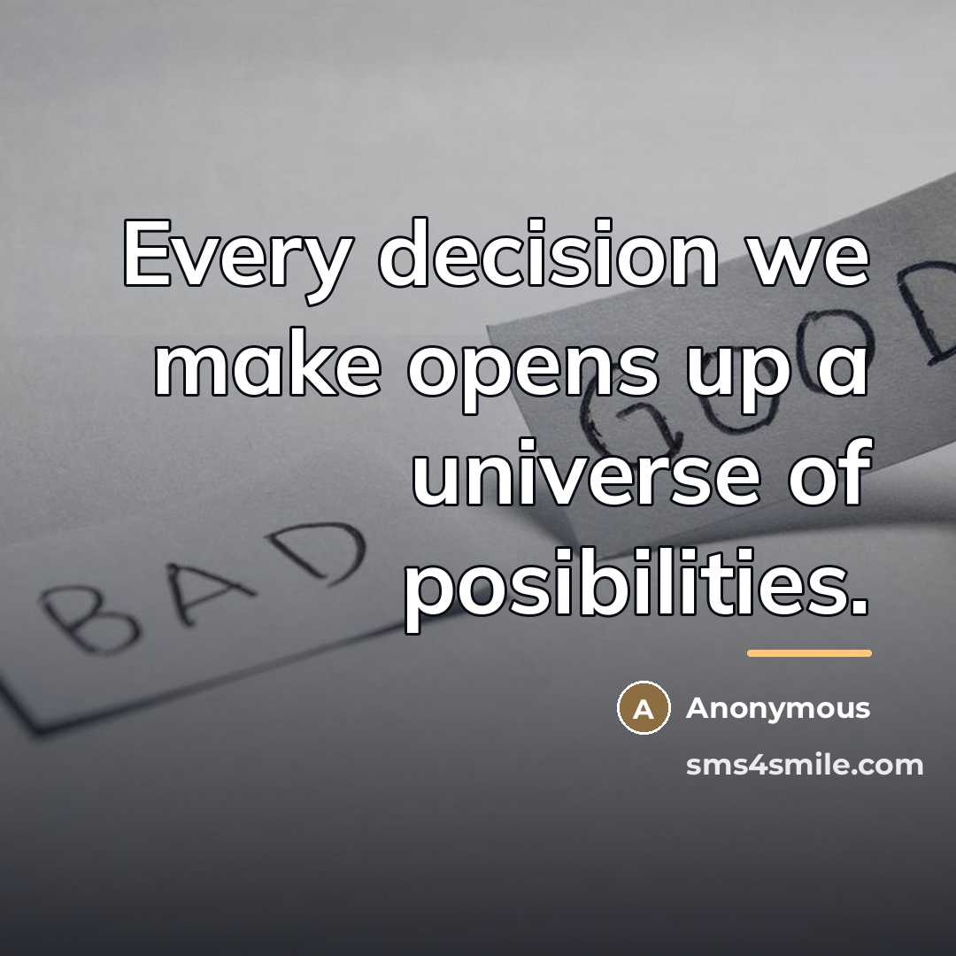“Every decision we make opens up a universe of posibilities.…” quote by Anonymous