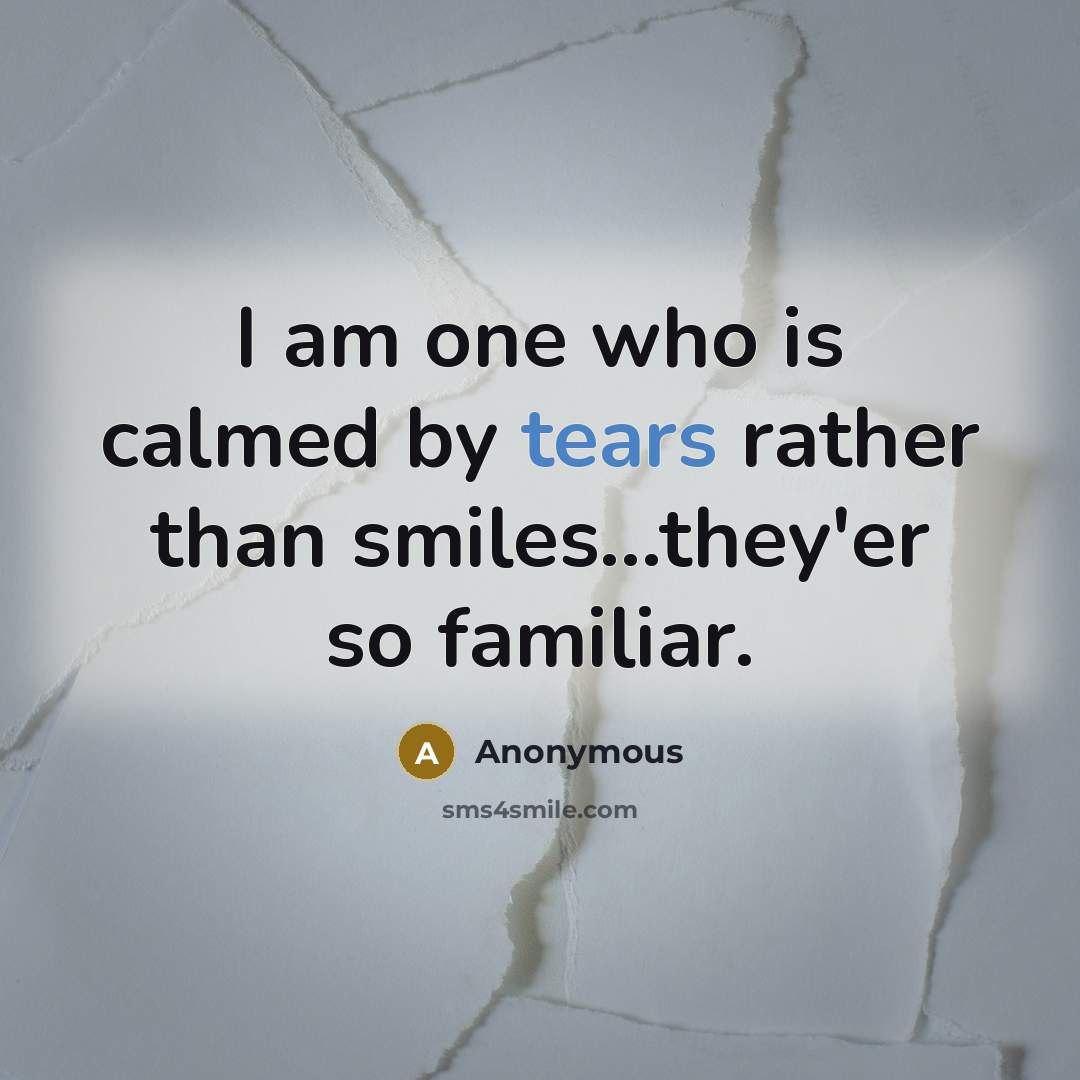“I am one who is calmed by tears rather than…” quote by Anonymous