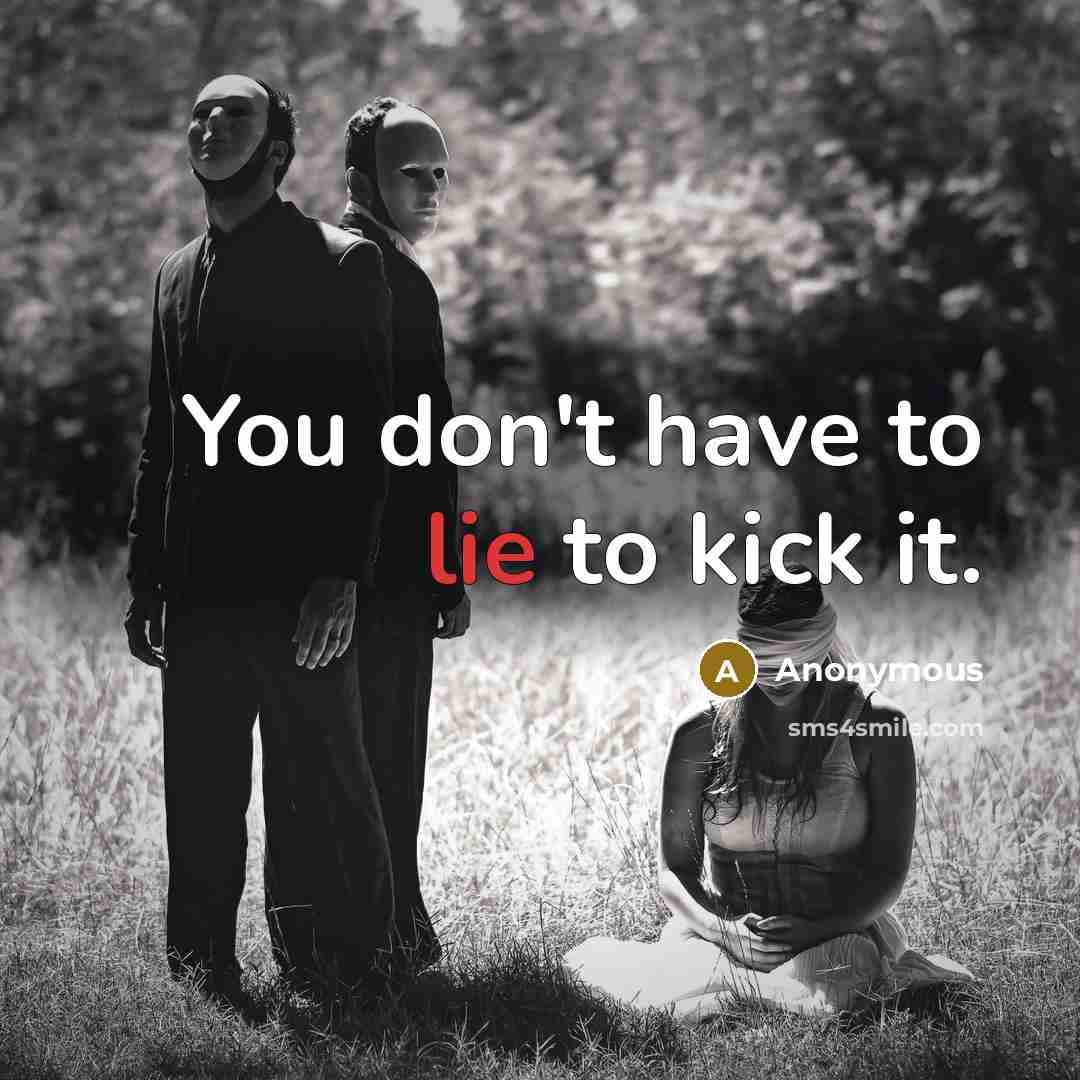 “You don't have to lie to kick it.…” quote by Anonymous