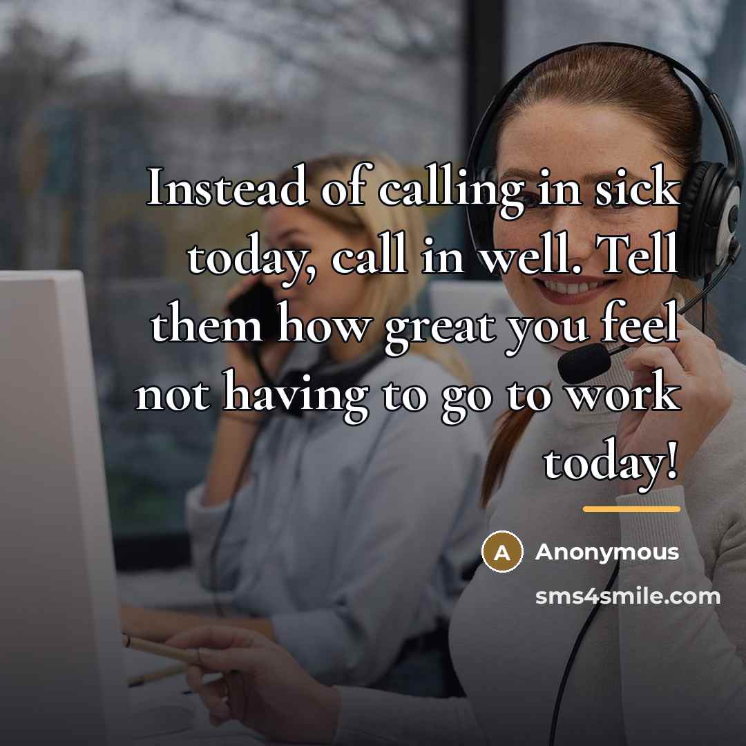 “Instead of calling in sick today, call in well. Tell…” quote by Anonymous