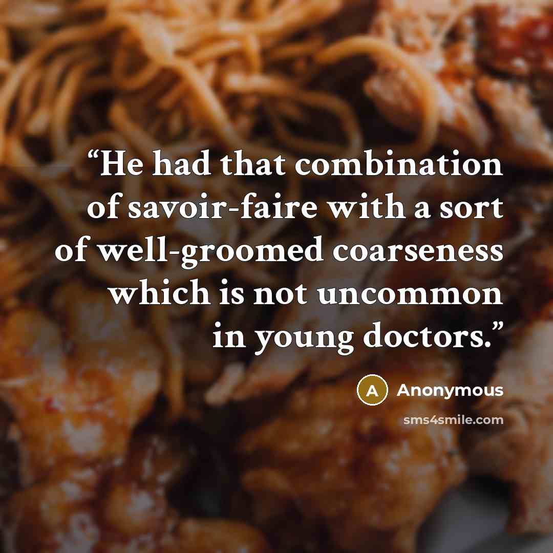 “He had that combination of savoir-faire with a sort of well-groomed coarseness which is not uncommon in young doctors.” quote by Anonymous