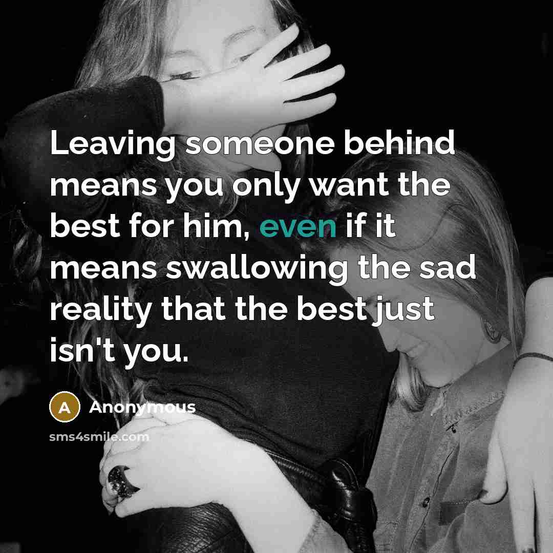 “Leaving someone behind means you only want the best for…” quote by Anonymous