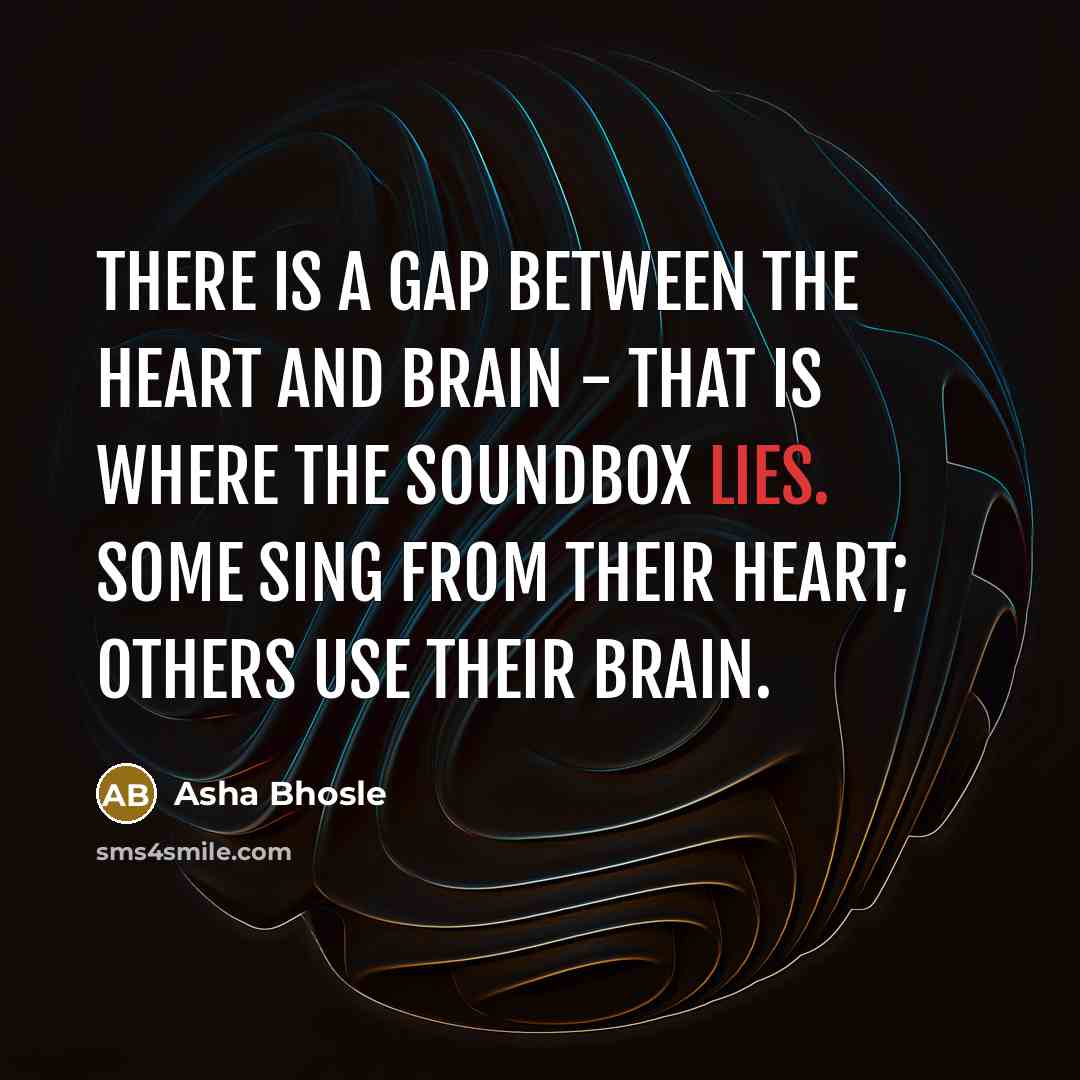 “There is a gap between the heart and brain -…” quote by Asha Bhosle