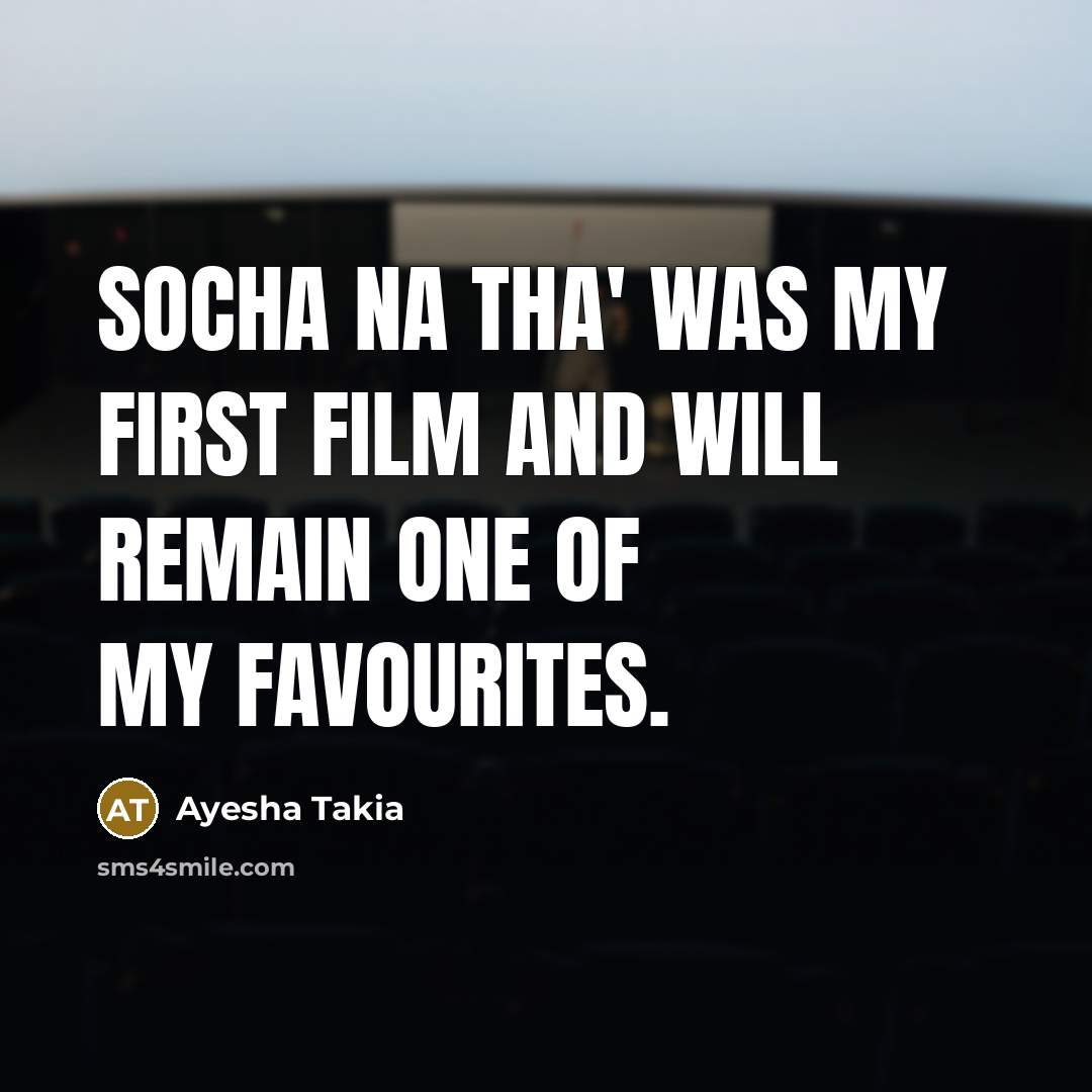 “Socha Na Tha' was my first film and will remain…” quote by Ayesha Takia