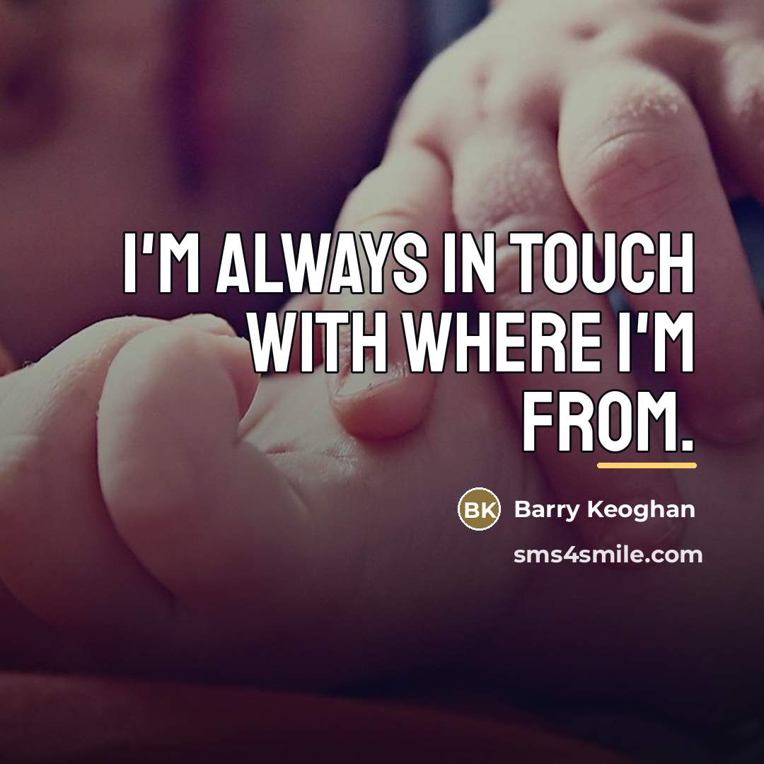 “I'm always in touch with where I'm from.…” quote by Barry Keoghan