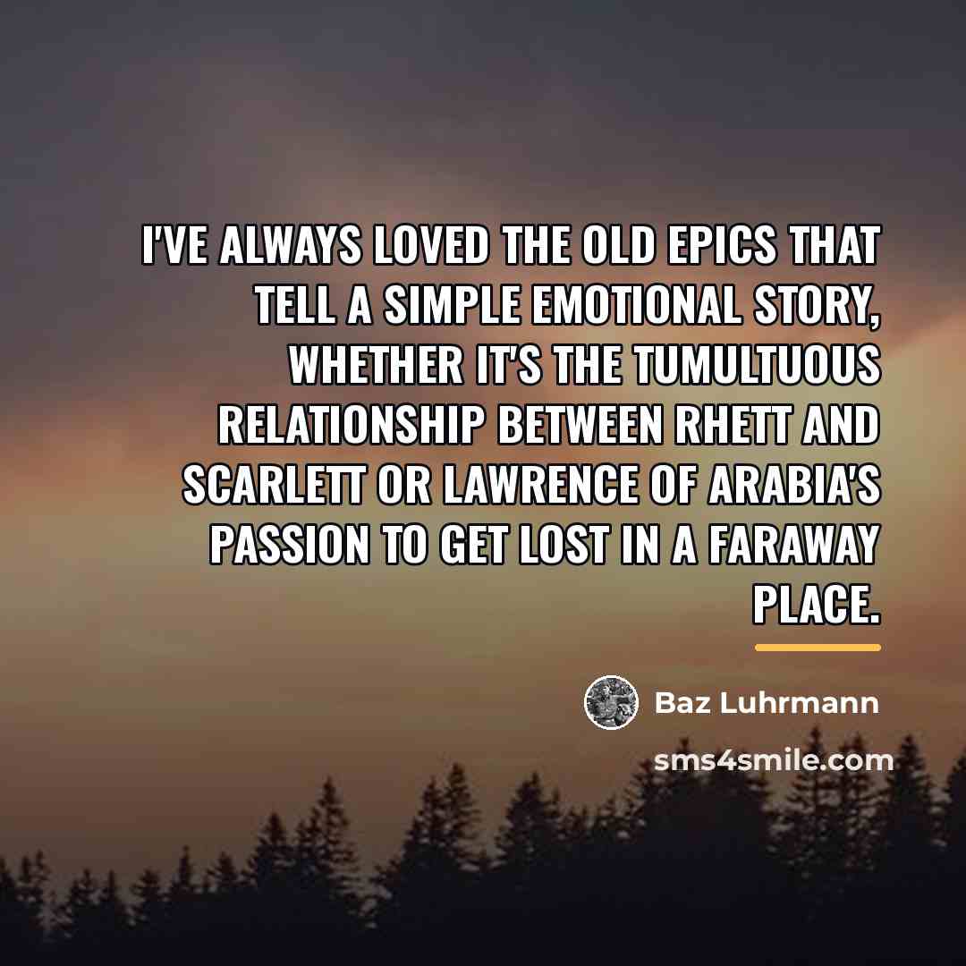 “I've always loved the old epics that tell a simple…” quote by Baz Luhrmann