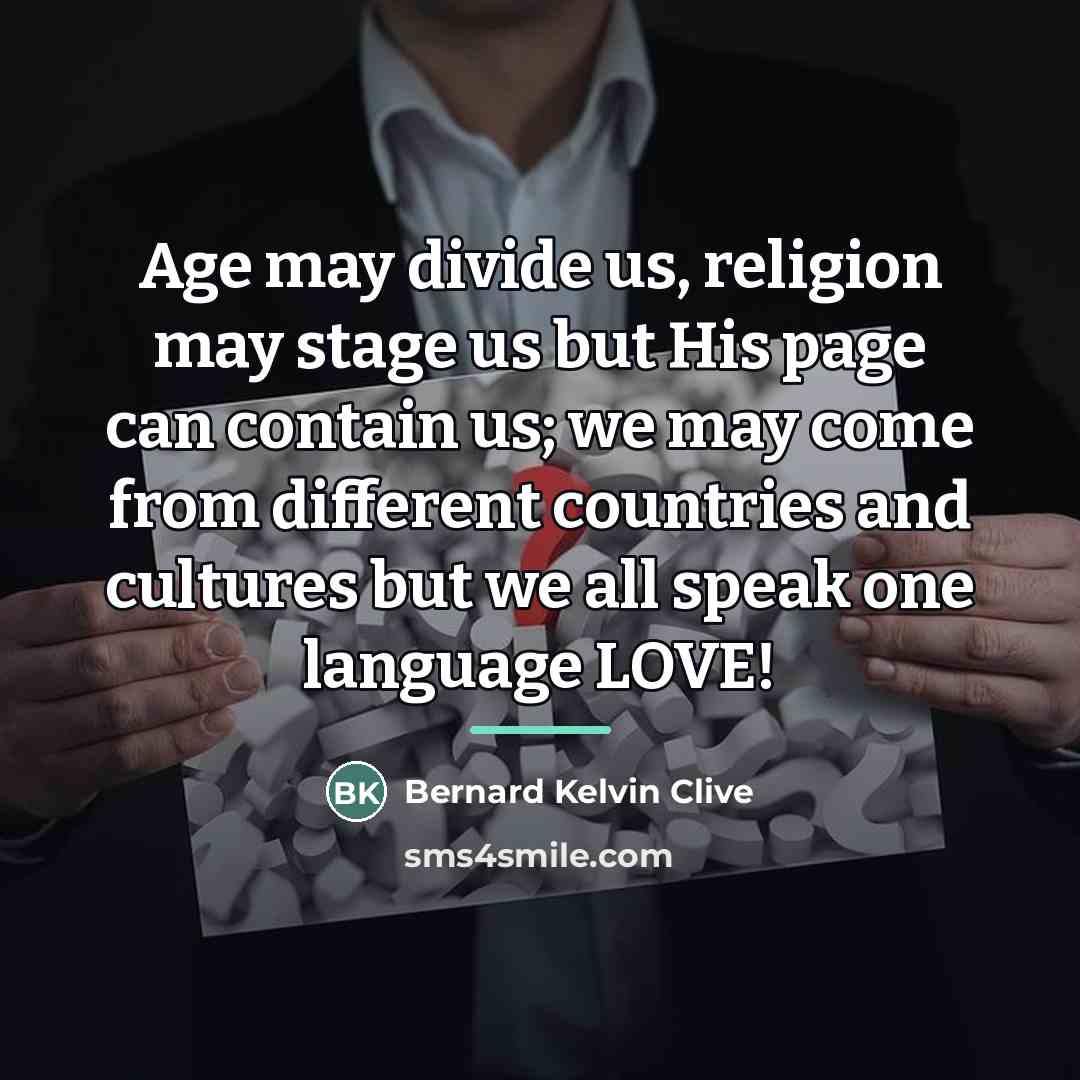 “Age may divide us, religion may stage us but His…” quote by Bernard Kelvin Clive