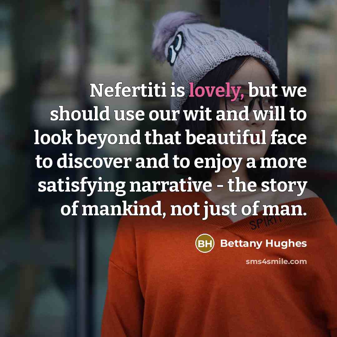 “Nefertiti is lovely, but we should use our wit and…” quote by Bettany Hughes