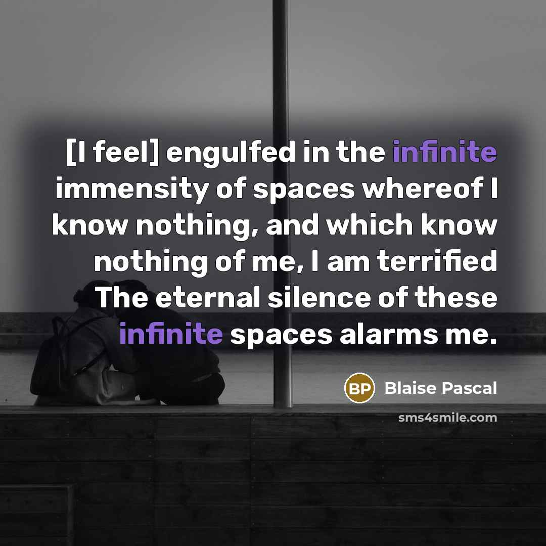 “[I feel] engulfed in the infinite immensity of spaces whereof…” quote by Blaise Pascal