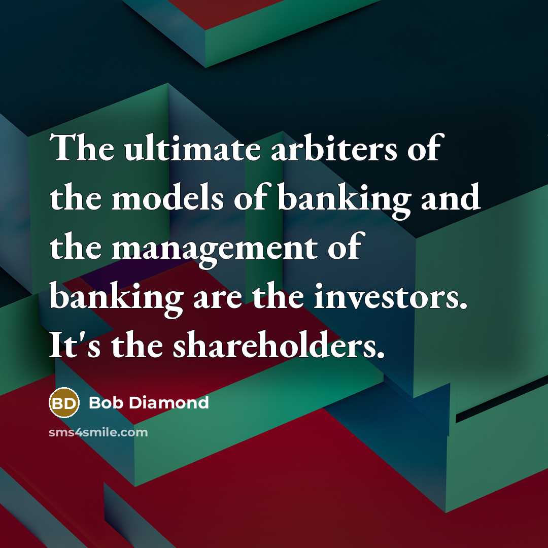 “The ultimate arbiters of the models of banking and the…” quote by Bob Diamond