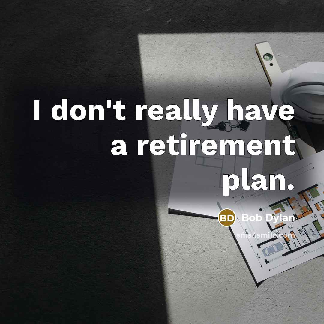 “I don't really have a retirement plan.” quote by Bob Dylan