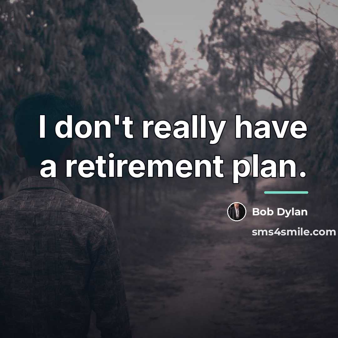 “I don't really have a retirement plan.…” quote by Bob Dylan