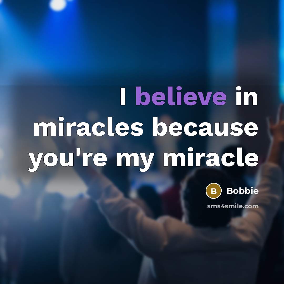 “I believe in miracles because you're my miracle…” quote by Bobbie