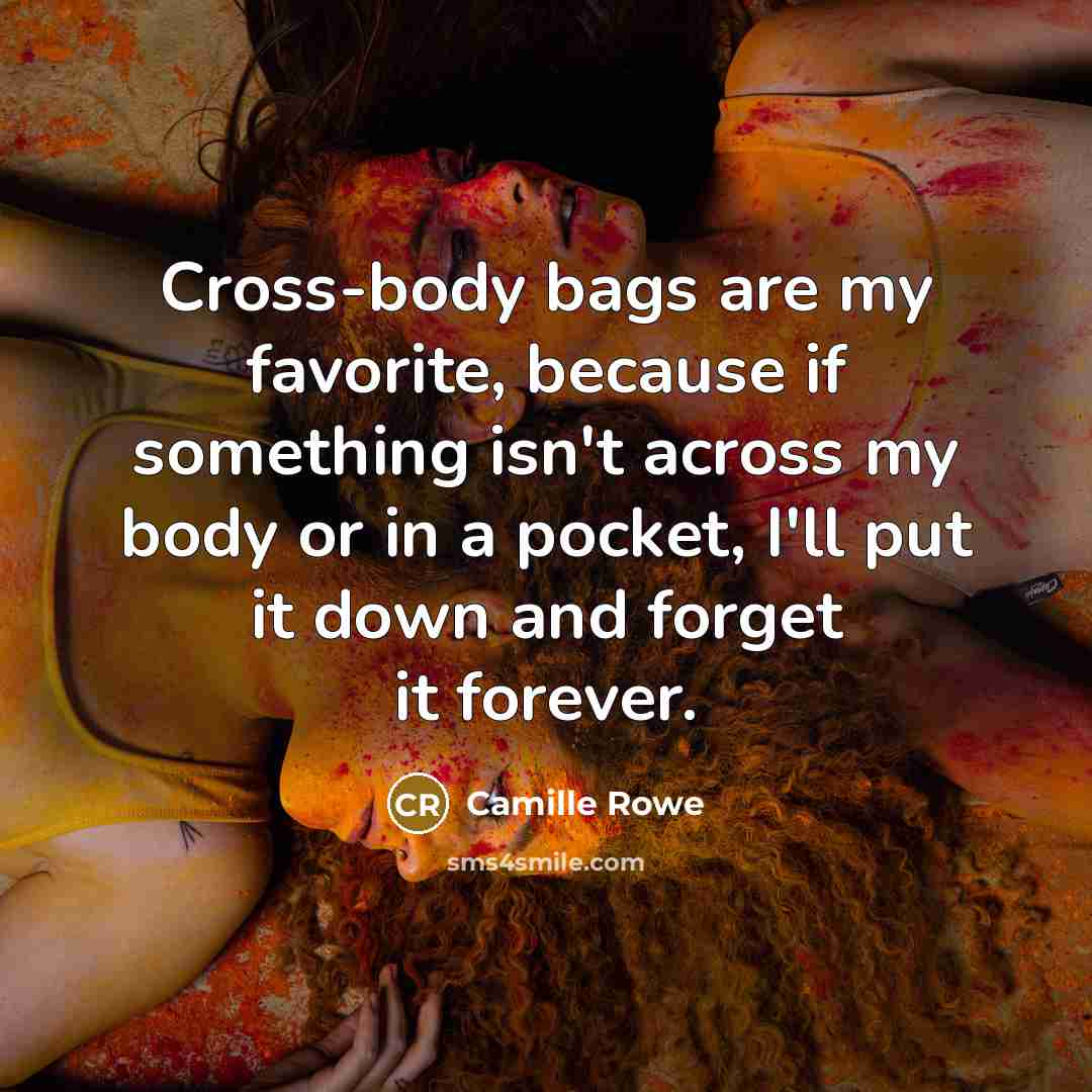 “Cross-body bags are my favorite, because if something isn't across…” quote by Camille Rowe