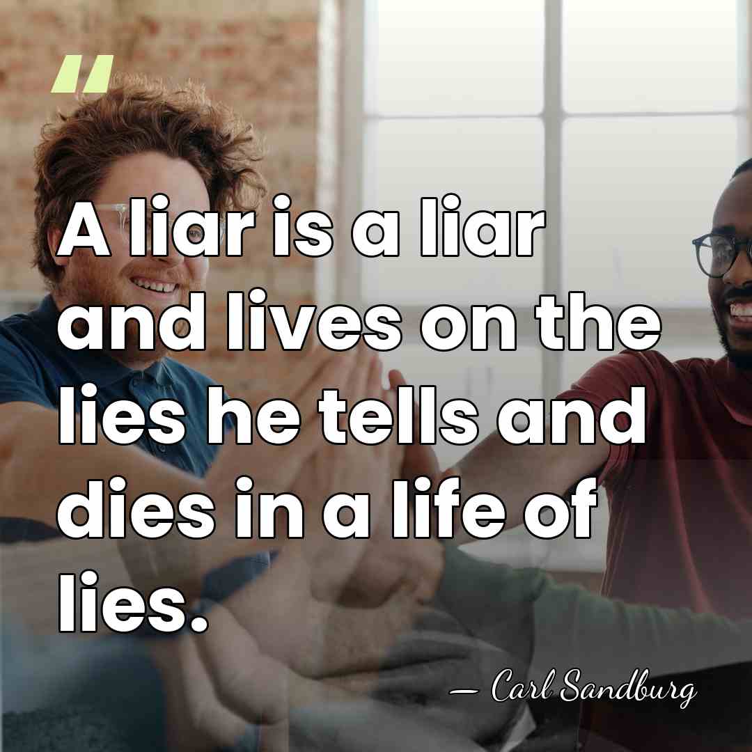 A liar is a liar and lives on the lies he tells&hellip; - Carl Sandburg