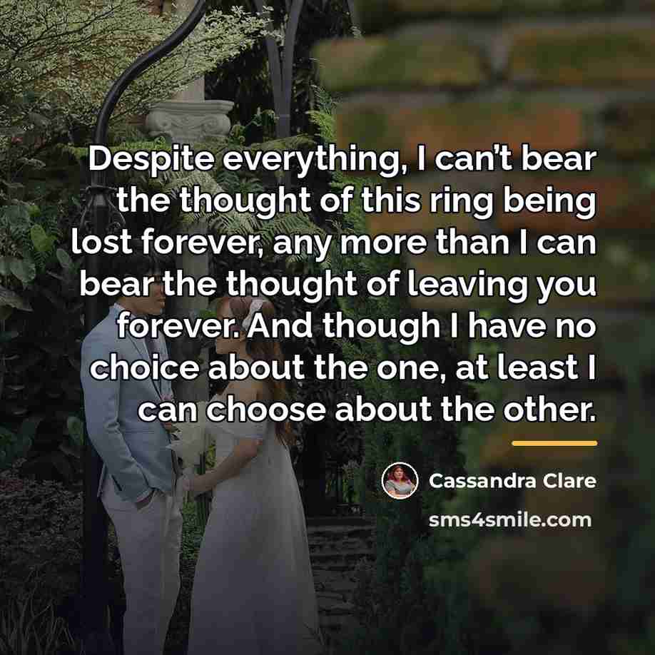 “Despite everything, I can’t bear the thought of this ring…” quote by Cassandra Clare