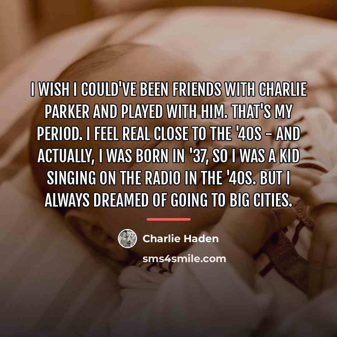 “I wish I could've been friends with Charlie Parker and…” quote by Charlie Haden
