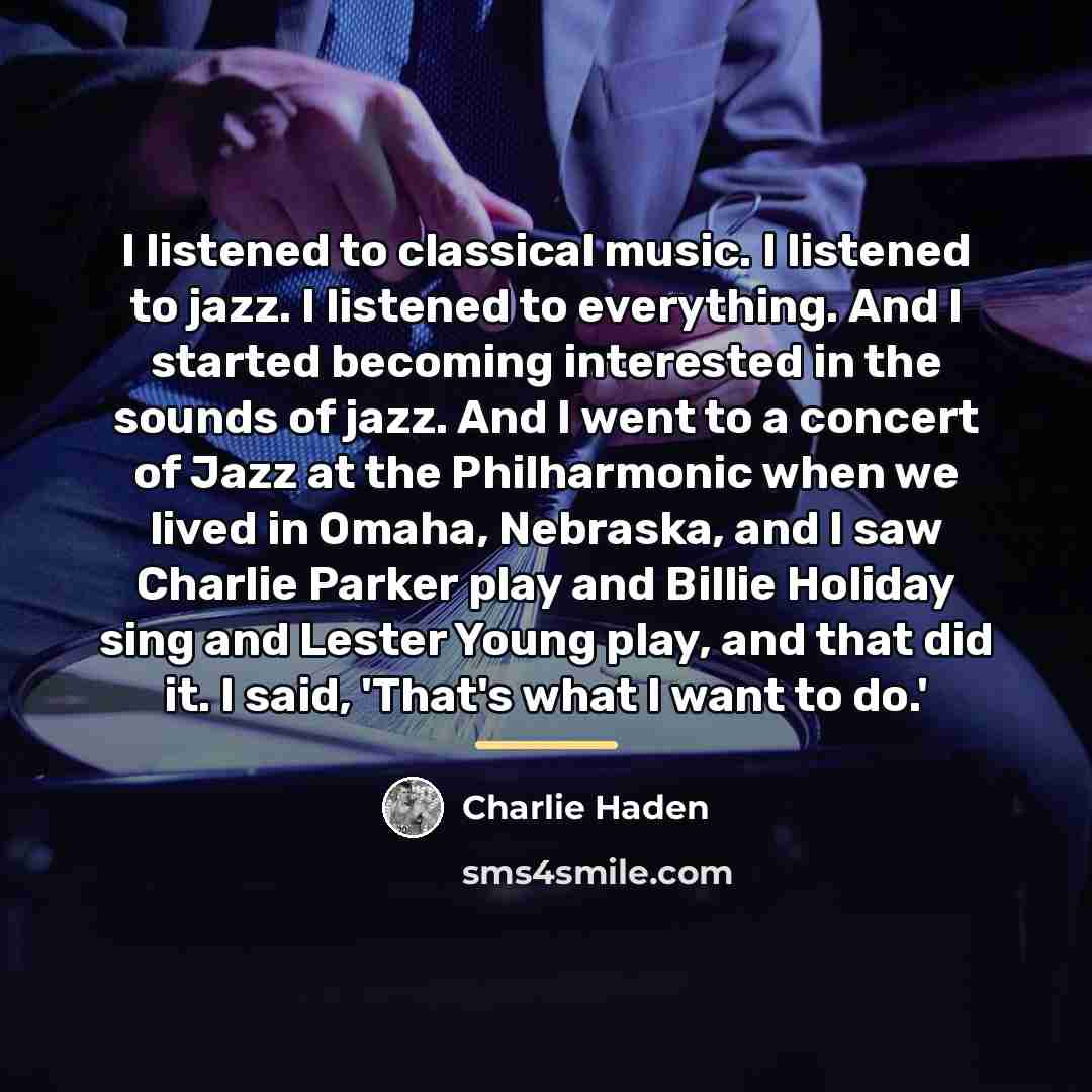 “I listened to classical music. I listened to jazz. I…” quote by Charlie Haden