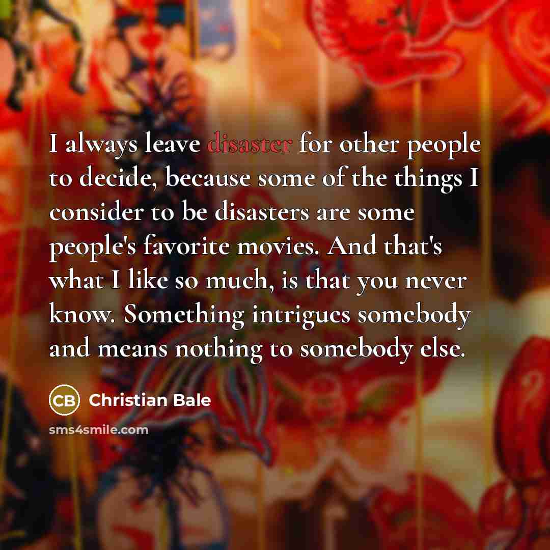 “I always leave disaster for other people to decide, because…” quote by Christian Bale