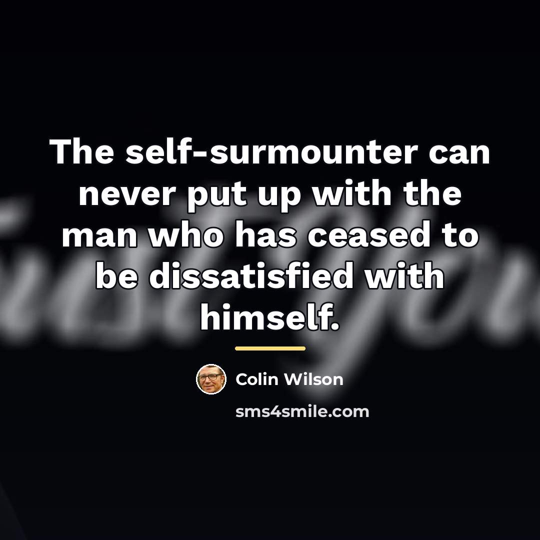 “The self-surmounter can never put up with the man who…” quote by Colin Wilson