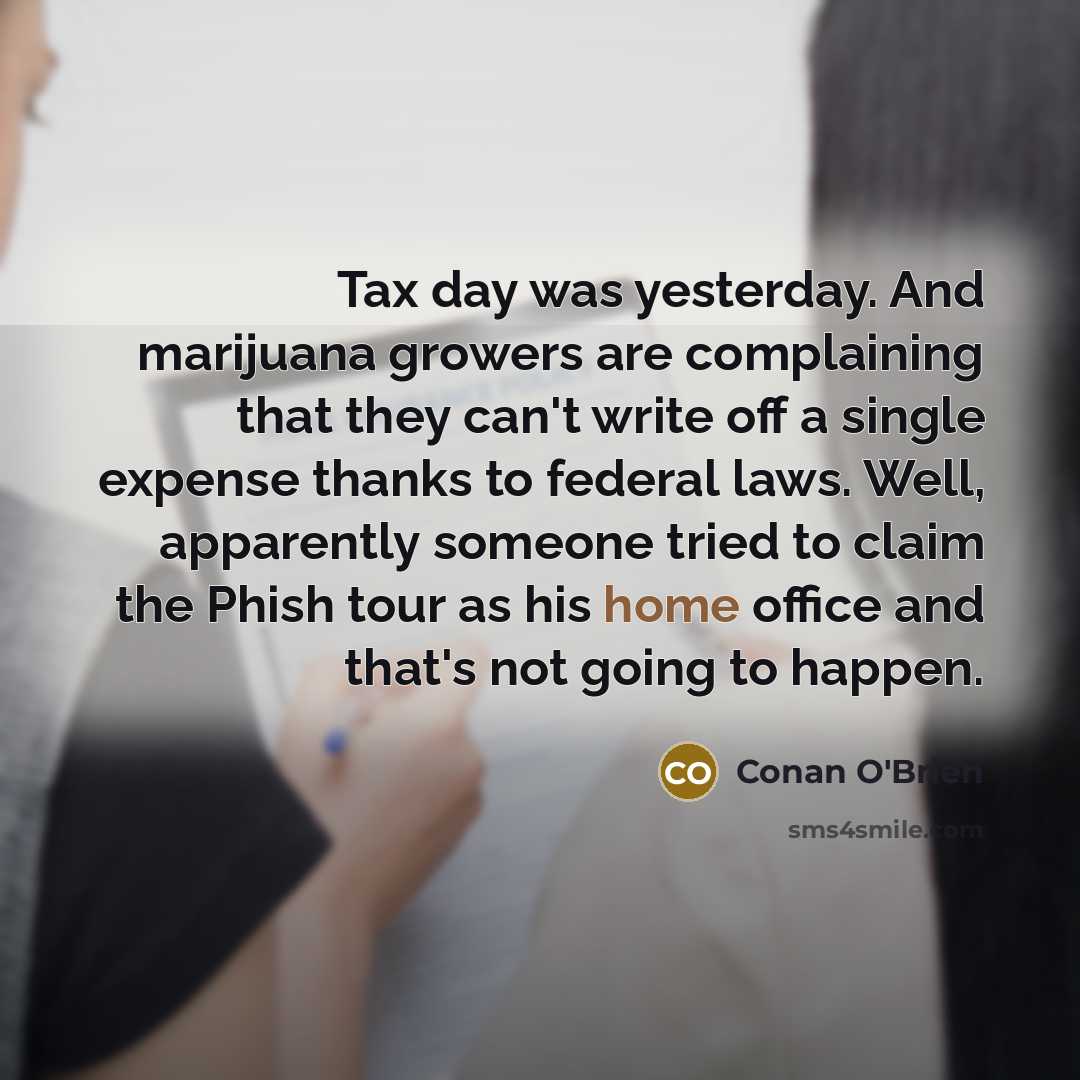 “Tax day was yesterday. And marijuana growers are complaining that…” quote by Conan O'Brien