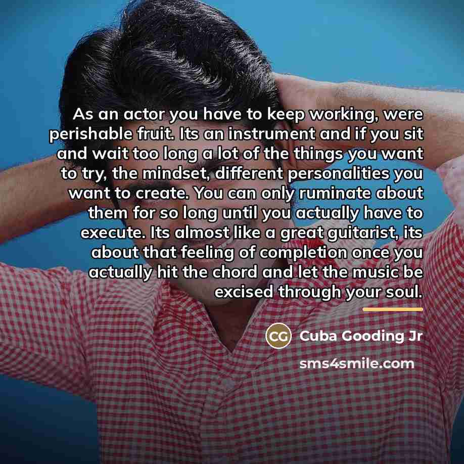 “As an actor you have to keep working, were perishable…” quote by Cuba Gooding Jr