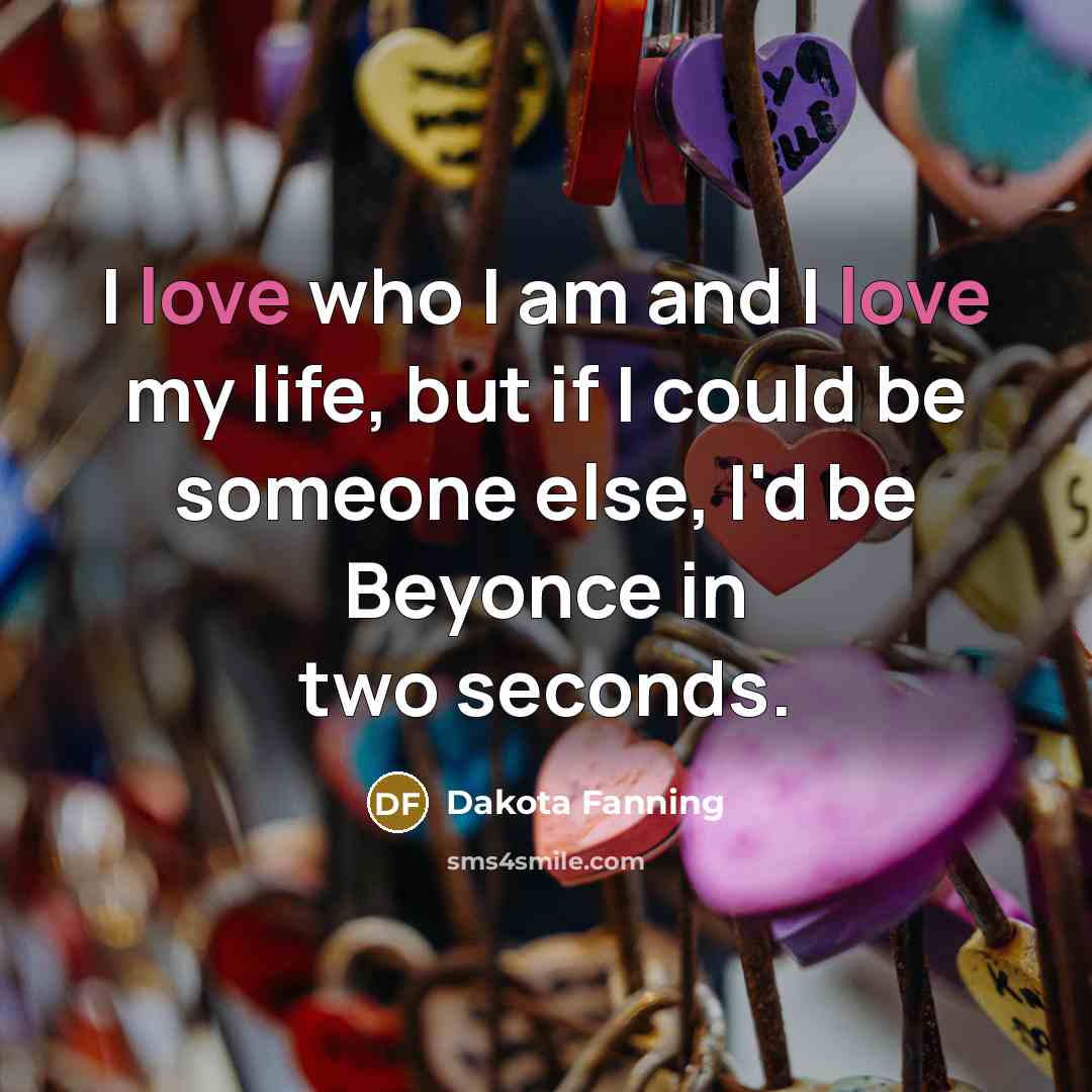 “I love who I am and I love my life,…” quote by Dakota Fanning