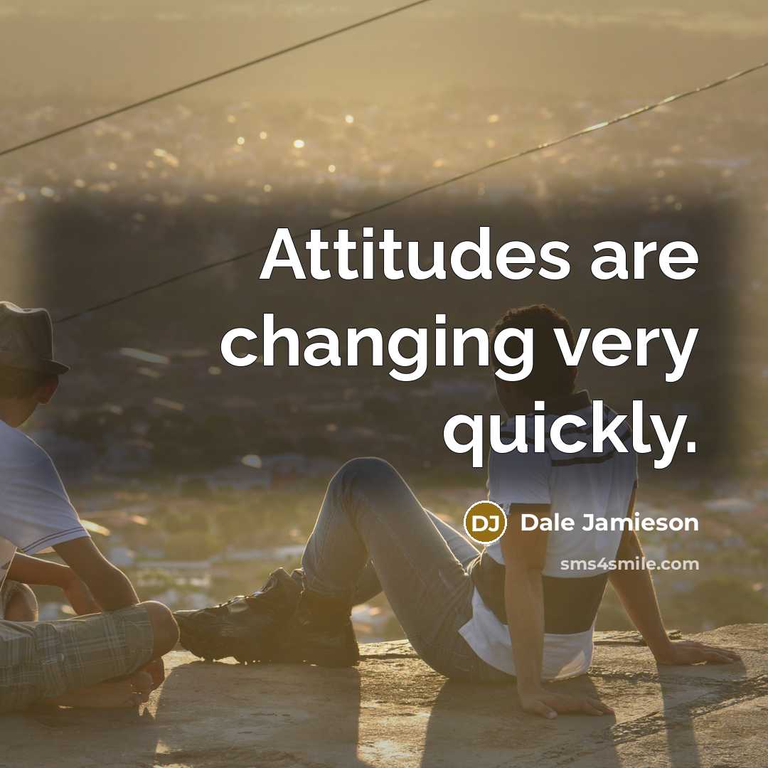 “Attitudes are changing very quickly.…” quote by Dale Jamieson