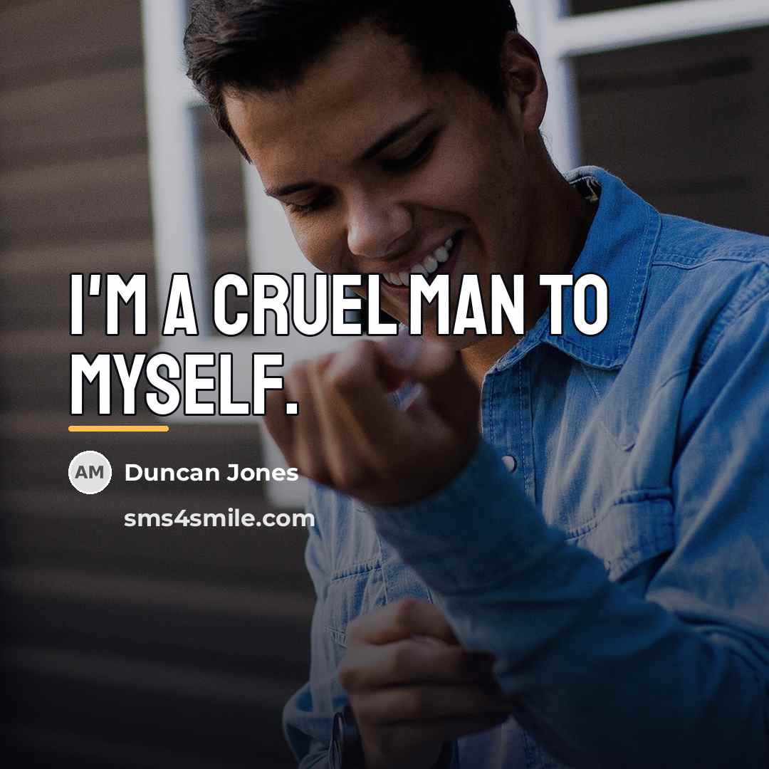 “I'm a cruel man to myself.…” quote by Duncan Jones