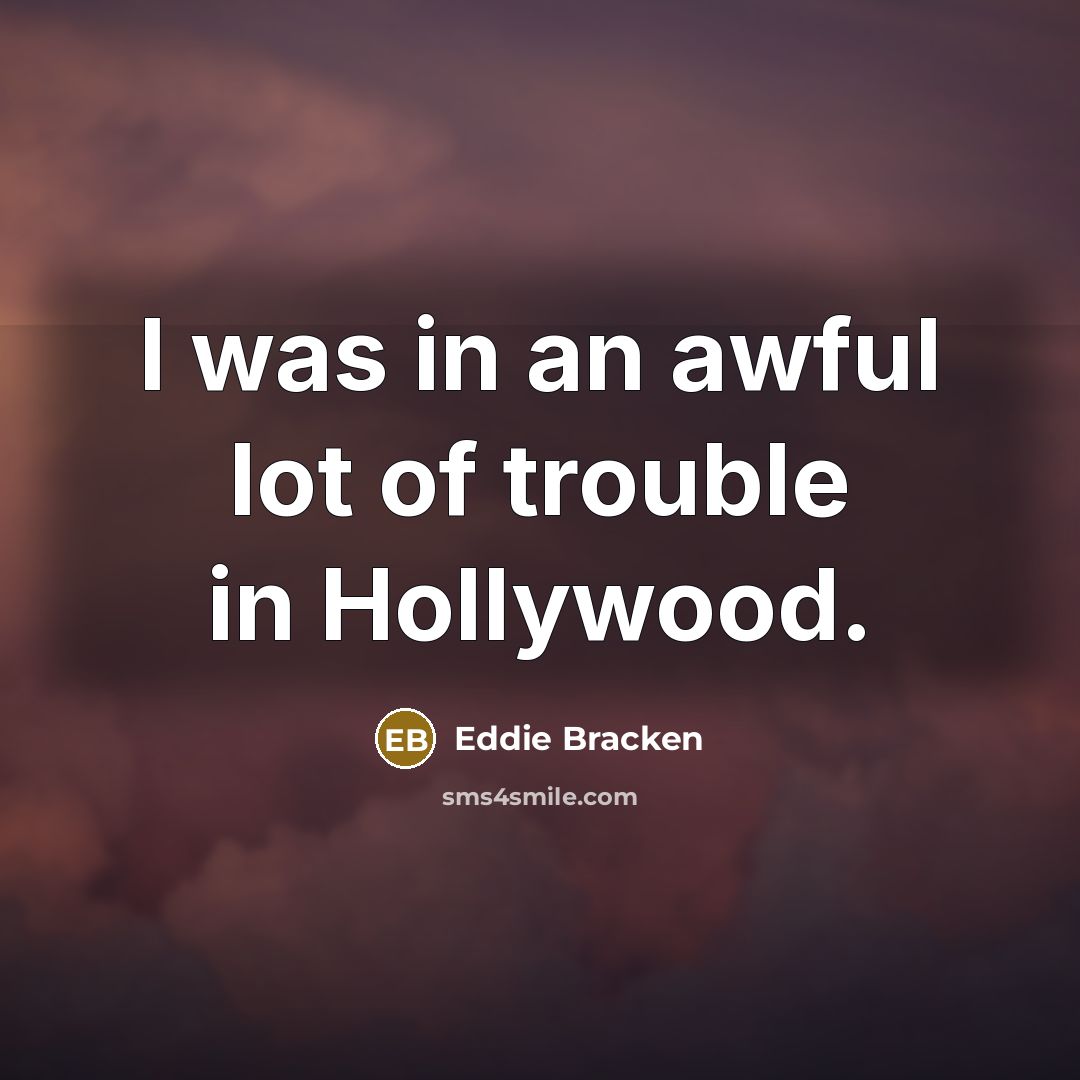 “I was in an awful lot of trouble in Hollywood.…” quote by Eddie Bracken