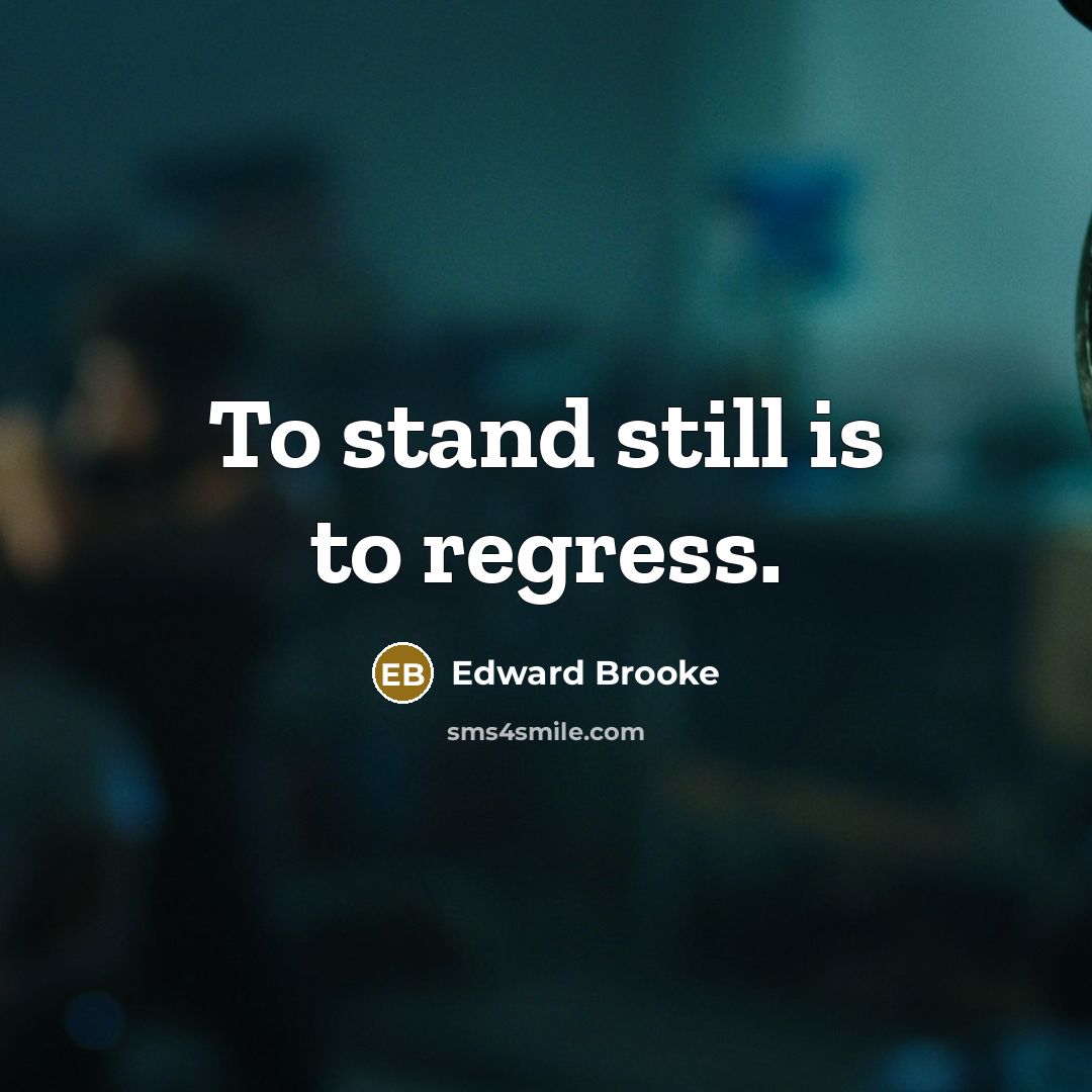 “To stand still is to regress.…” quote by Edward Brooke