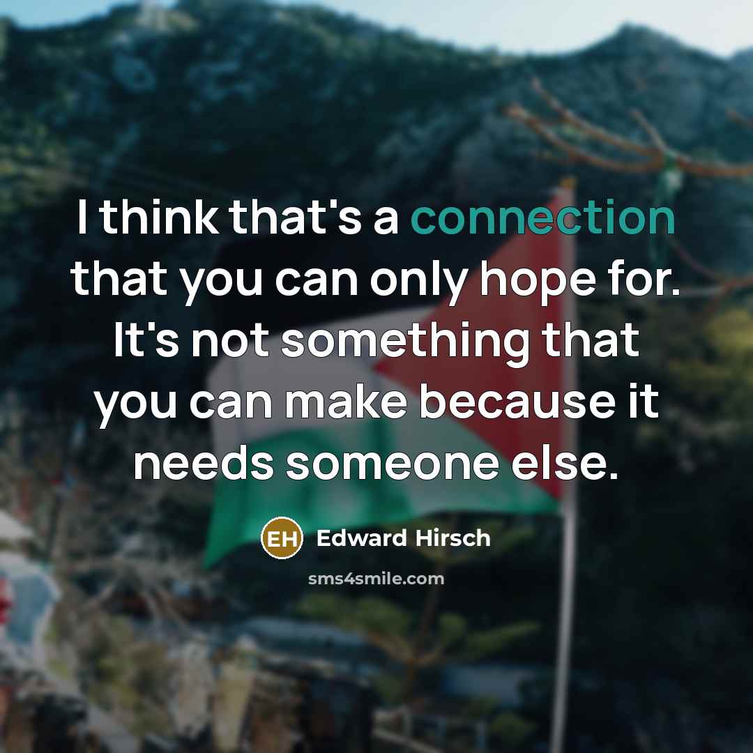 “I think that's a connection that you can only hope…” quote by Edward Hirsch