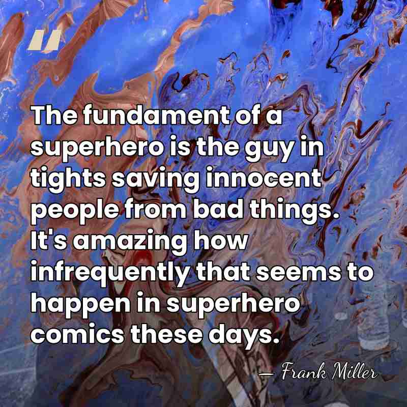 The fundament of a superhero is the guy in tights saving innocent&hellip; - Frank Miller