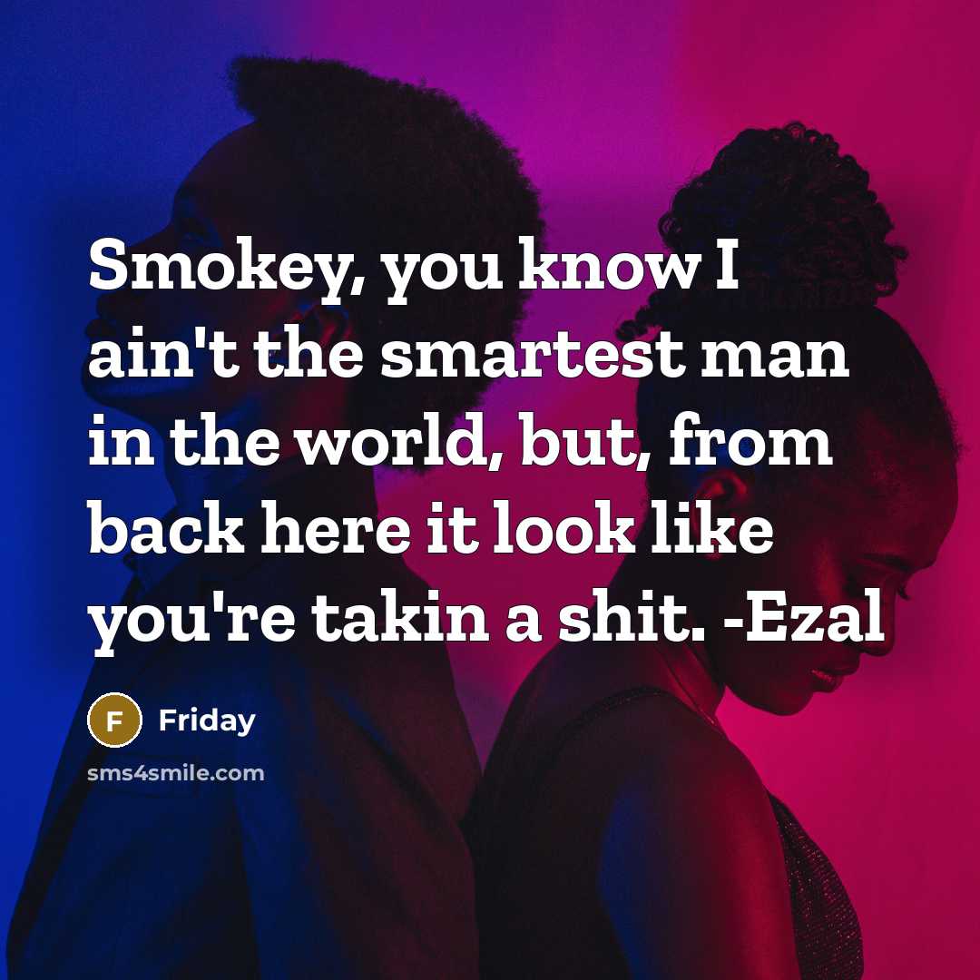 “Smokey, you know I ain't the smartest man in the…” quote by Friday
