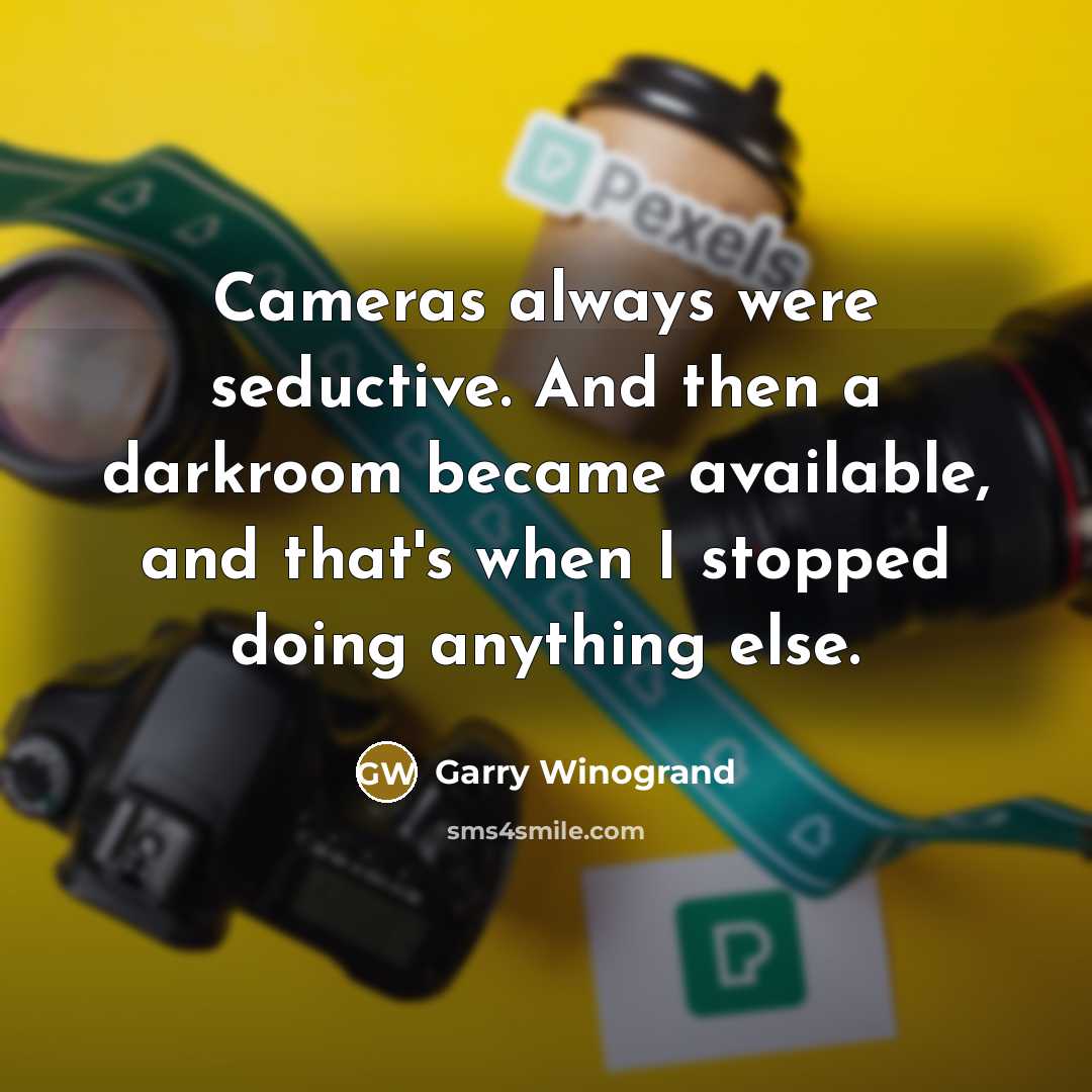 “Cameras always were seductive. And then a darkroom became available,…” quote by Garry Winogrand