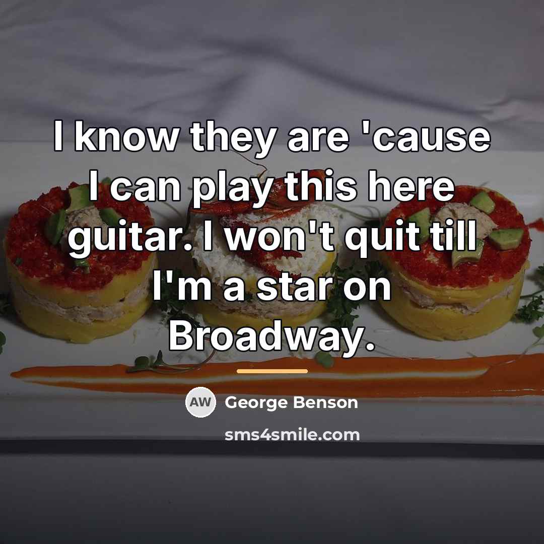 “I know they are 'cause I can play this here…” quote by George Benson